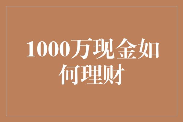 1000万现金如何理财