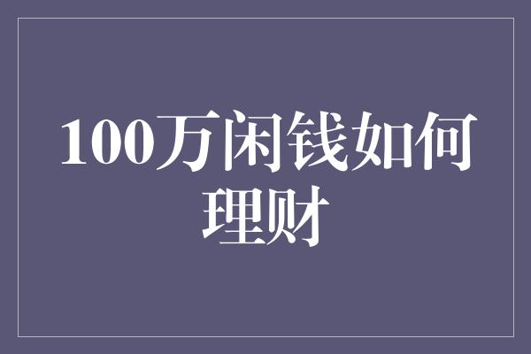 100万闲钱如何理财