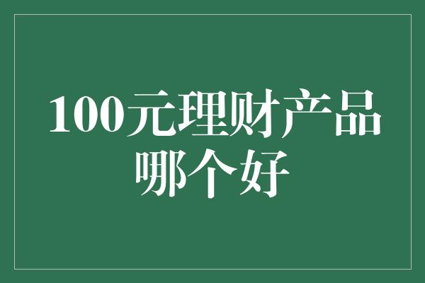 100元理财产品哪个好