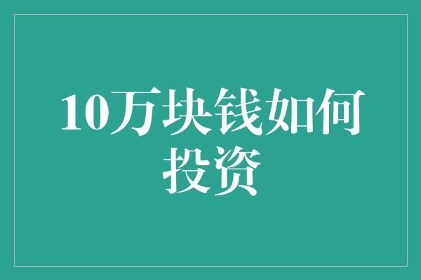 10万块钱如何投资