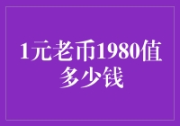 1元老币1980值多少钱？揭秘背后的故事与价值！