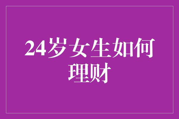 24岁女生如何理财