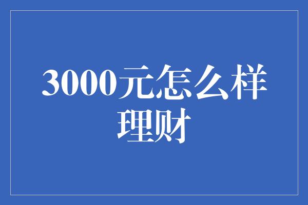 3000元怎么样理财