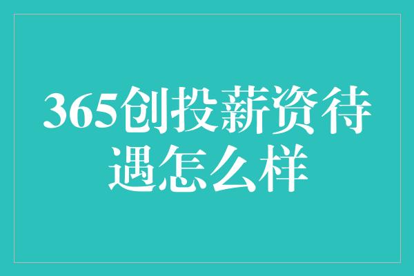 365创投薪资待遇怎么样