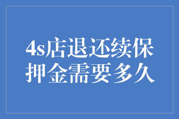 4s店退还续保押金需要多久