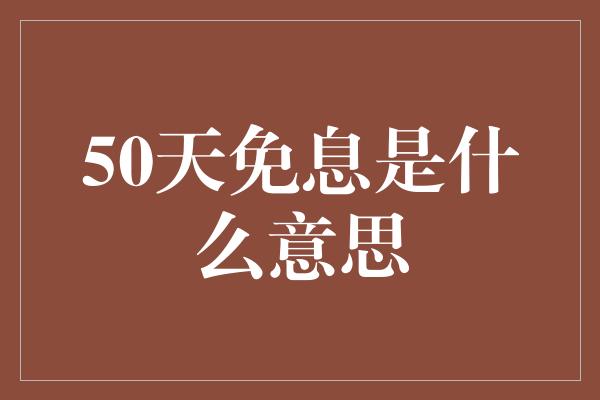 50天免息是什么意思