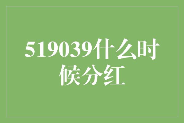 519039什么时候分红