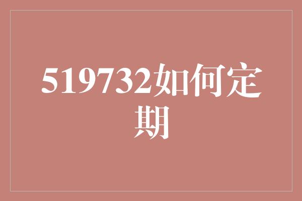 519732如何定期