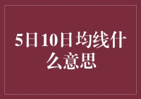 揭秘5日10日均线：看懂市场走势的关键指标