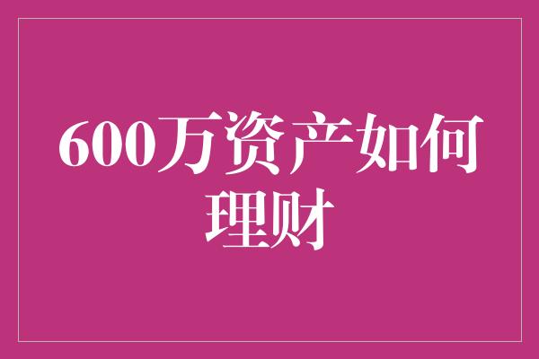 600万资产如何理财