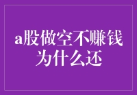 A股做空机制存在的必要性与现实挑战：为何不赚钱仍需坚持