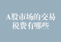 A股市场的交易税费详解：投资者不可忽视的成本因素