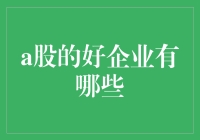 A股市场中的优质企业：投资价值与成长潜力