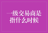 一级交易商：在金融市场中的角色与时刻