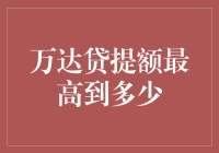 了解万达贷提额最高额度解析