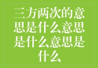 三方两次的意思是什么意思是什么意思是什么？这是一道逻辑题还是脑筋急转弯？