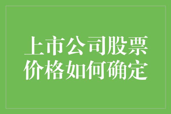 上市公司股票价格如何确定