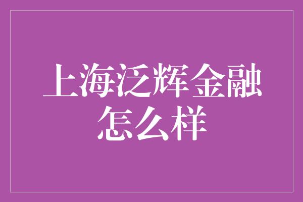 上海泛辉金融怎么样