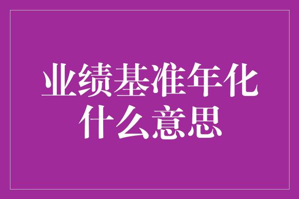 业绩基准年化什么意思