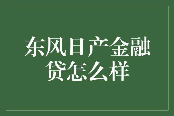 东风日产金融贷怎么样