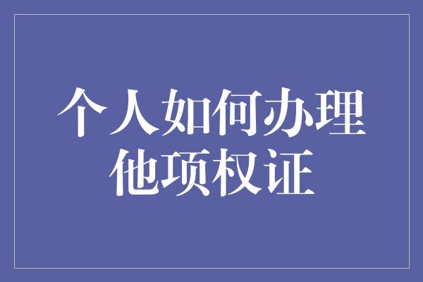 个人如何办理他项权证