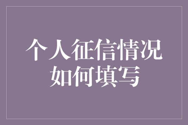 个人征信情况如何填写