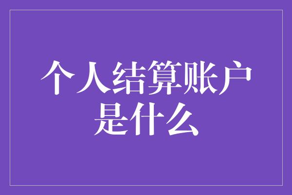 个人结算账户是什么