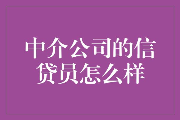 中介公司的信贷员怎么样