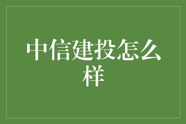 中信建投怎么样