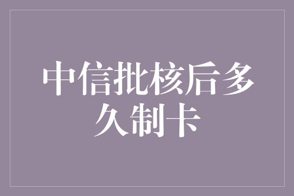 中信批核后多久制卡