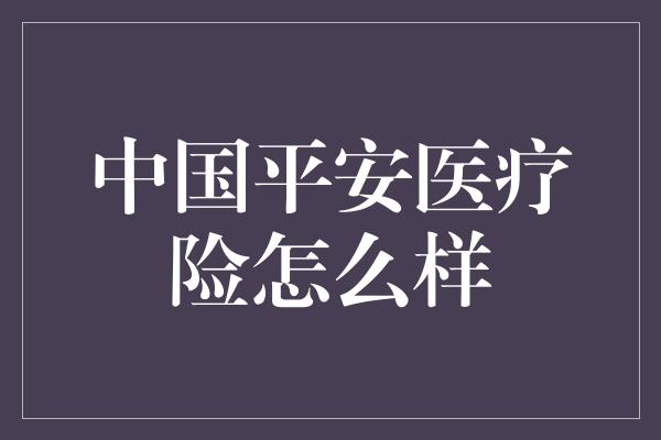 中国平安医疗险怎么样