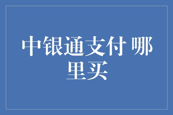 中银通支付 哪里买