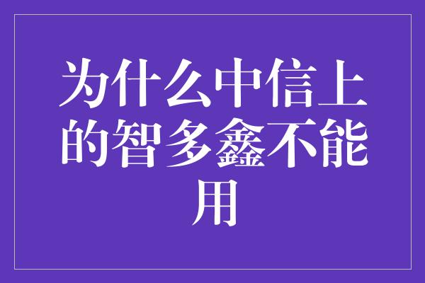 为什么中信上的智多鑫不能用