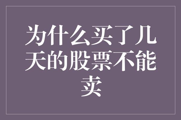 为什么买了几天的股票不能卖