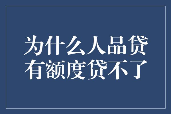 为什么人品贷有额度贷不了