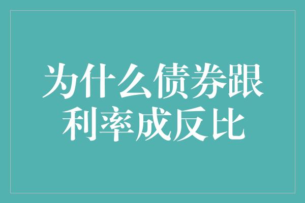 为什么债券跟利率成反比