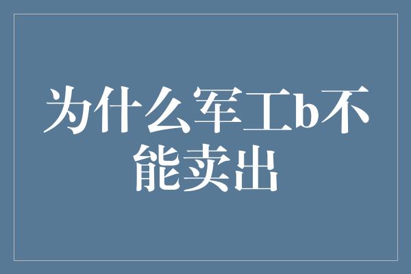 为什么军工b不能卖出