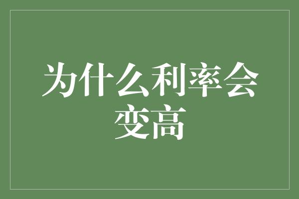 为什么利率会变高