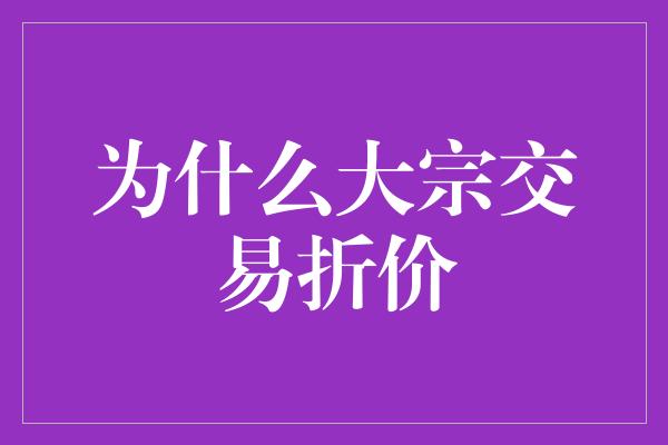 为什么大宗交易折价