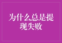 为什么我总是提现失败？是被银行耍了吗？