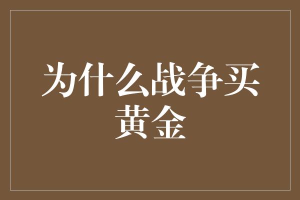 为什么战争买黄金