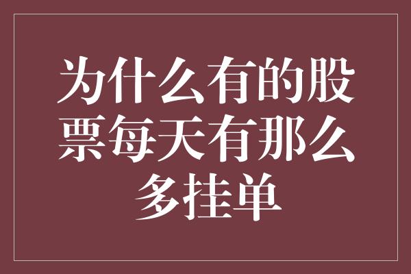 为什么有的股票每天有那么多挂单