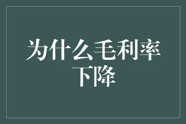 为什么毛利率下降