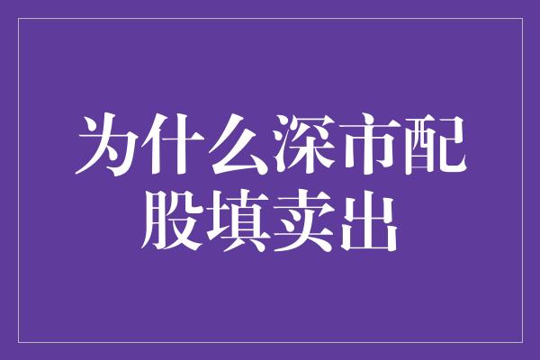 为什么深市配股填卖出