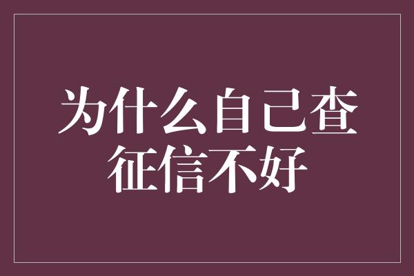 为什么自己查征信不好