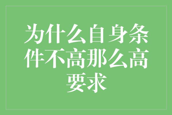 为什么自身条件不高那么高要求