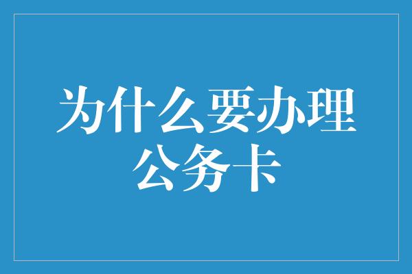 为什么要办理公务卡