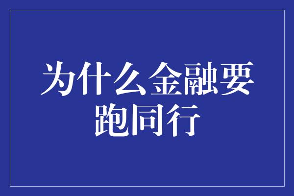 为什么金融要跑同行