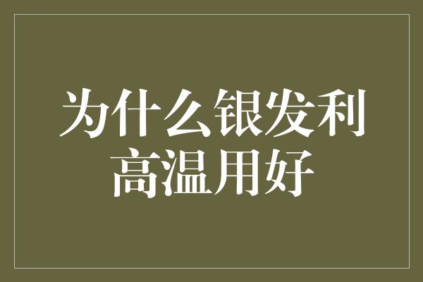 为什么银发利高温用好