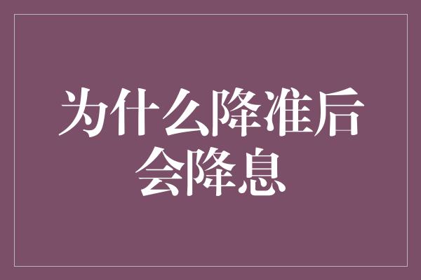 为什么降准后会降息